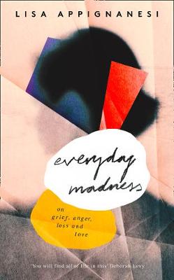 Everyday Madness: On Grief, Anger, Loss and Love