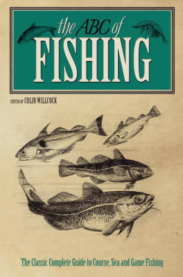 The ABC of Fishing: The Complete Guide to Angling for Coarse, Sea and Game Fish