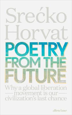 Poetry from the Future: Why a Global Liberation Movement Is Our Civilisation's Last Chance