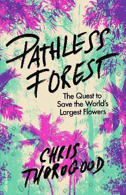 Pathless Forest: The Quest to Save the World's Largest Flowers