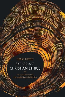 Exploring Christian Ethics: An Introduction to Key Methods and Debates