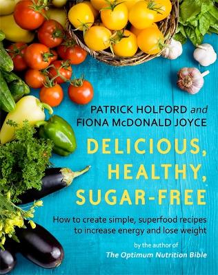 Delicious, Healthy, Sugar-Free: How to create simple, superfood recipes to increase energy and lose weight