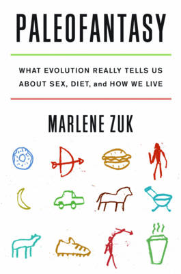 Paleofantasy: What Evolution Really Tells Us about Sex, Diet, and How We Live