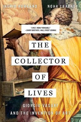 The Collector of Lives: Giorgio Vasari and the Invention of Art