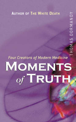 Moments of Truth: Four Creators of Modern Medicine Moments of Truth