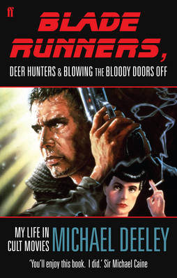 Blade Runners, Deer Hunters & Blowing the Bloody Doors off: My Life in Cult Movies