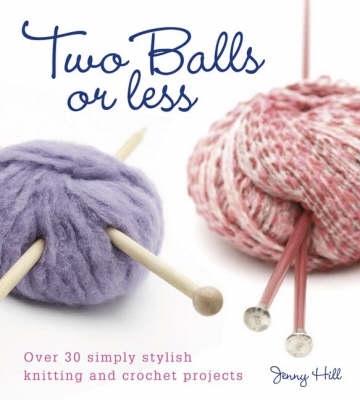 Two Balls or Less: Over 30 Simply Stylish Knitting and Crochet Projects