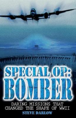 Special Op: Bomber: The Daring Missions That Changed the Shape of WWII