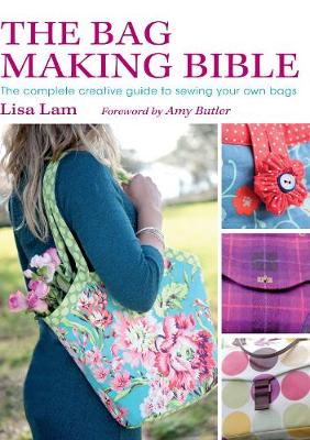 The Bag Making Bible: The Complete Creative Guide to Sewing Your Own Bags