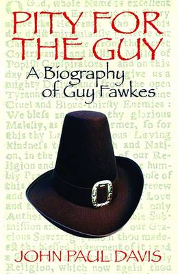 Pity for the Guy: A Biography of Guy Fawkes