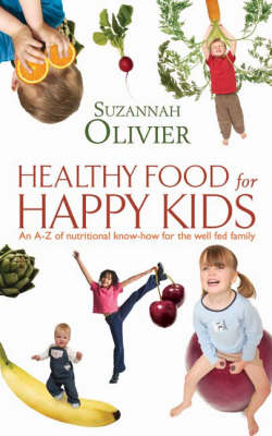 Healthy Food for Happy Kids: An A-Z of Nutritional Know-how for the Well-fed Family