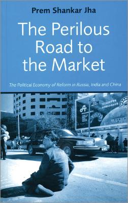 The Perilous Road to the Market: The Political Economy of Reform in Russia, India and China