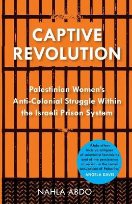 Captive Revolution: Palestinian Women's Anti-Colonial Struggle within the Israeli Prison System