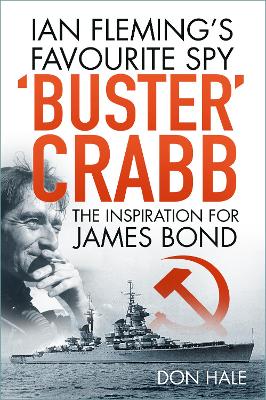 'Buster' Crabb: Ian Fleming's Favourite Spy, The Inspiration for James Bond