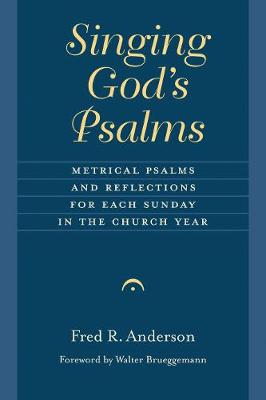 Singing God's Psalms: Metrical Psalms and Reflections for Each Sunday in the Church Year