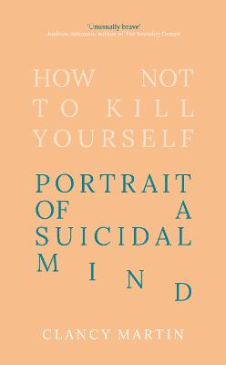 How Not to Kill Yourself: Portrait of a Suicidal Mind