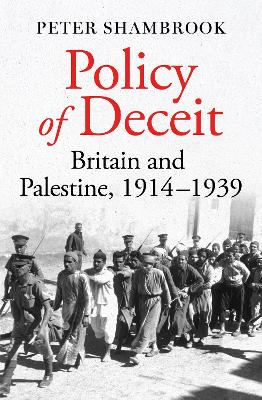 Policy of Deceit: Britain and Palestine, 1914-1939