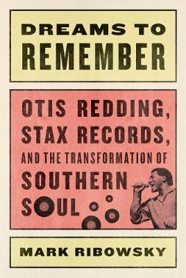 Dreams to Remember: Otis Redding, Stax Records, and the Transformation of Southern Soul