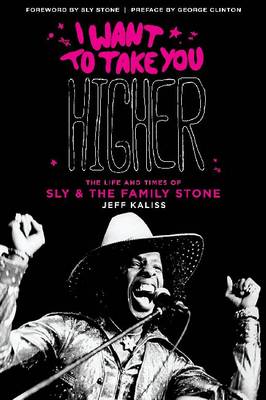 Jeff Kaliss: I Want to Take You Higher The Life And Times Of Sly & The Family Stone