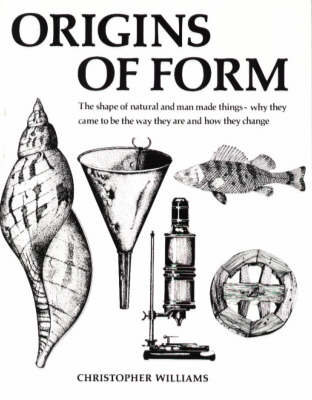 Origins of Form: The Shape of Natural and Man Made Things - Why They Came to be the Way They are and How They Change