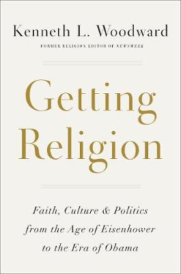 Getting Religion: Faith, Culture, and Politics from the Age of Eisenhower to the Ascent of Trump