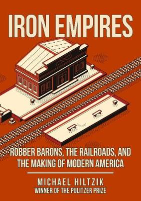 Iron Empires: Robber Barons, The Railroads, and the Making of Modern America