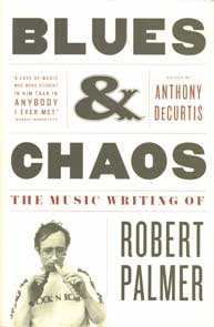 Blues & Chaos: The Music Writing of Robert Palmer