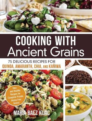 Cooking with Ancient Grains: 75 Delicious Recipes Quinoa, Amaranth, Chia, and Kaniwa