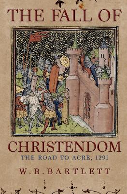 The Fall of Christendom: The Road to Acre 1291