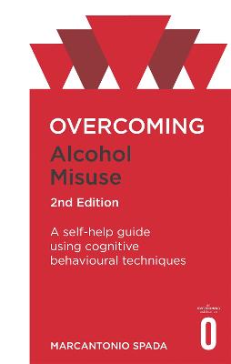 Overcoming Alcohol Misuse, 2nd Edition: A self-help guide using cognitive behavioural techniques