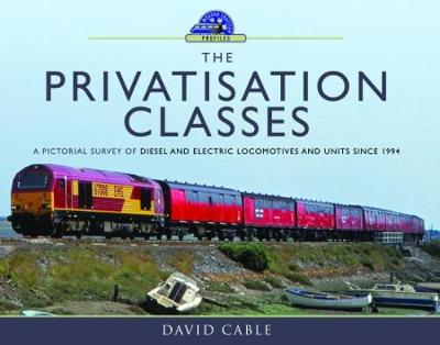 The Privatisation Classes: A Pictorial Survey of Diesel and Electric Locomotives and Units Since 1994