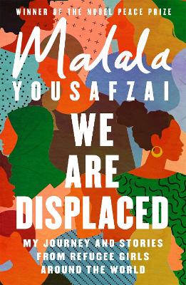 We Are Displaced: My Journey and Stories from Refugee Girls Around the World - From Nobel Peace Prize Winner Malala Yousafzai