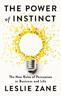 The Power of Instinct: The New Rules of Persuasion in Business and Life