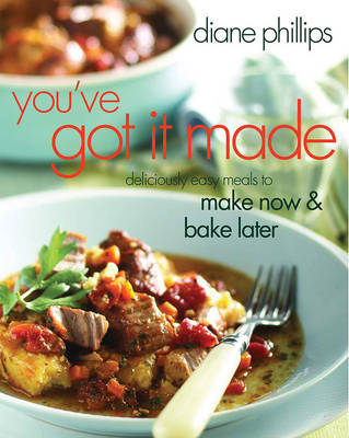 You'Ve Got it Made: Deliciously Easy Meals to Make Now and Bake Later