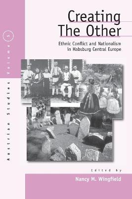 Creating the Other: Ethnic Conflict & Nationalism in Habsburg Central Europe