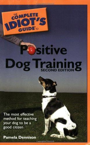 The Complete Idiot's Guide to Positive Dog Training