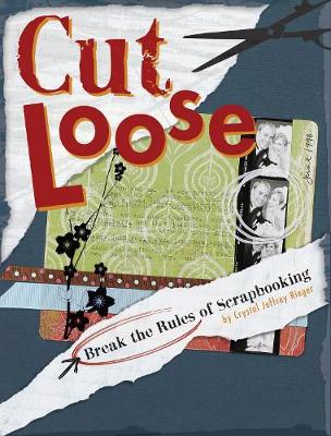 Cut Loose: Break the Rules of Scrapbooking