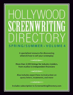 Hollywood Screenwriting Directory Spring/Summer Volume 4: A Specialized Resource for Discovering Where & How to Sell Your Screenplay