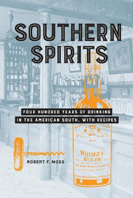 Southern Spirits: Four Hundred Years of Drinking in the American South, with Recipes