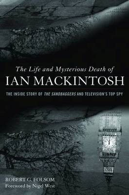 The Life and Mysterious Death of Ian Mackintosh: The Inside Story of the Sandbaggers and Television's Top Spy