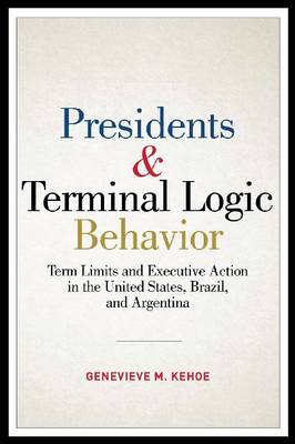 Presidents and Terminal Logic Behavior: Term Limits and Executive Action in the United States, Brazil, and Argentina