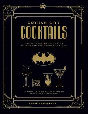 Gotham City Cocktails: The Official Batman Bar Book to Official Handcrafted Drinks From the World of Batman