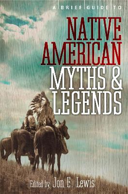 A Brief Guide to Native American Myths and Legends: With a new introduction and commentary by Jon E. Lewis