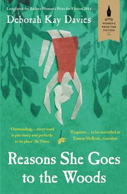 Reasons She Goes to the Woods: LONGLISTED FOR THE BAILEYS WOMEN'S PRIZE FOR FICTION 2014