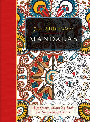 Just ADD Colour: Mandalas: Just Add Colour and Create a Masterpiece