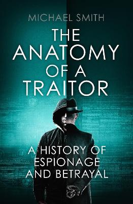 The Anatomy of a Traitor: A history of espionage and betrayal