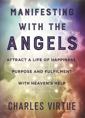 Manifesting with the Angels: Attract a Life of Happiness, Purpose, and Fulfillment with Heaven's Help