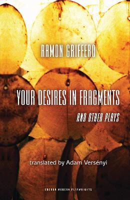 Ramon Griffero: Your Desires in Fragments and other Plays: Diez Obras de Fin de Sieglo