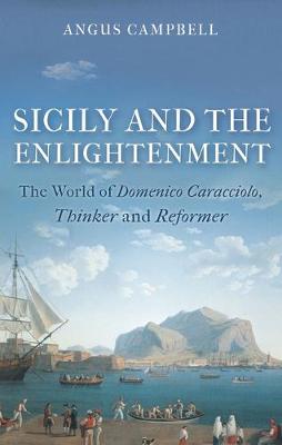 Sicily and the Enlightenment: The World of Domenico Caracciolo, Thinker and Reformer