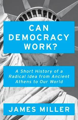 Can Democracy Work?: A Short History of a Radical Idea, from Ancient Athens to Our World